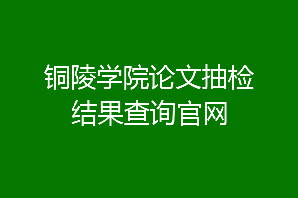 铜陵学院论文抽检结果查询官网