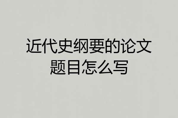 近代史纲要的论文题目怎么写
