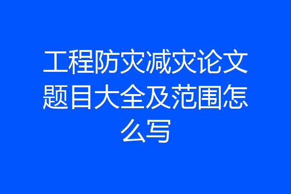 工程防灾减灾论文题目大全及范围怎么写