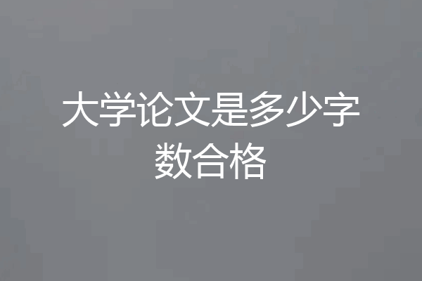 大学论文是多少字数合格