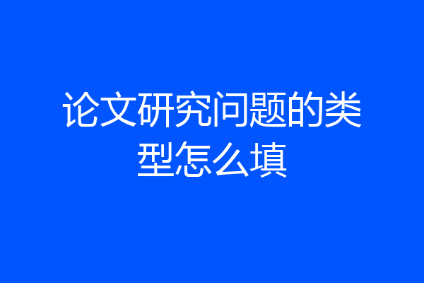论文研究问题的类型怎么填