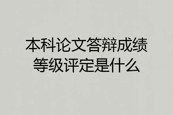 本科论文答辩成绩等级评定是什么