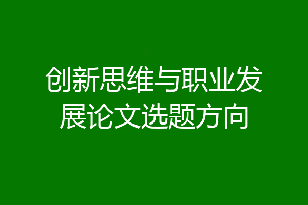 创新思维与职业发展论文选题方向