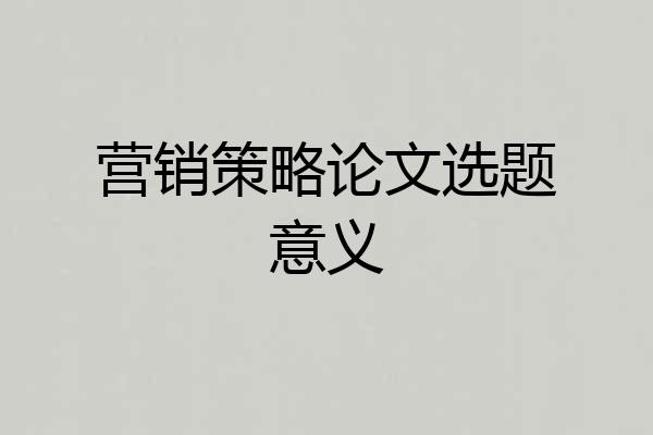 营销策略论文选题意义