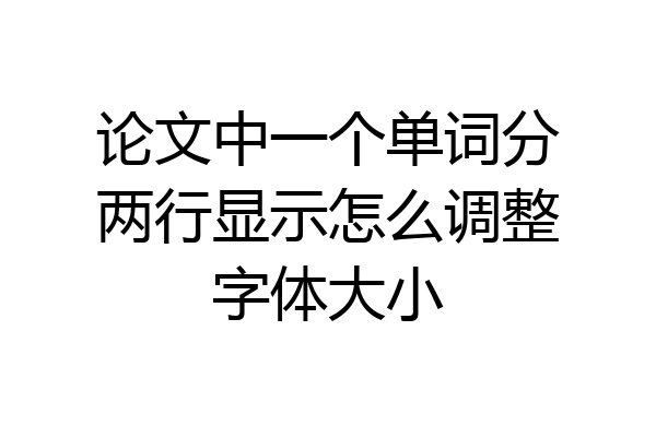 论文中一个单词分两行显示怎么调整字体大小