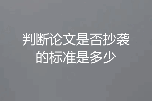 判断论文是否抄袭的标准是多少