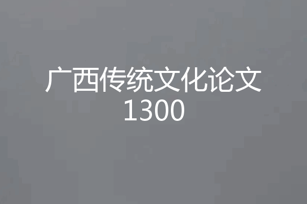 广西传统文化论文1300