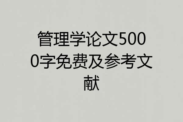 管理学论文5000字免费及参考文献