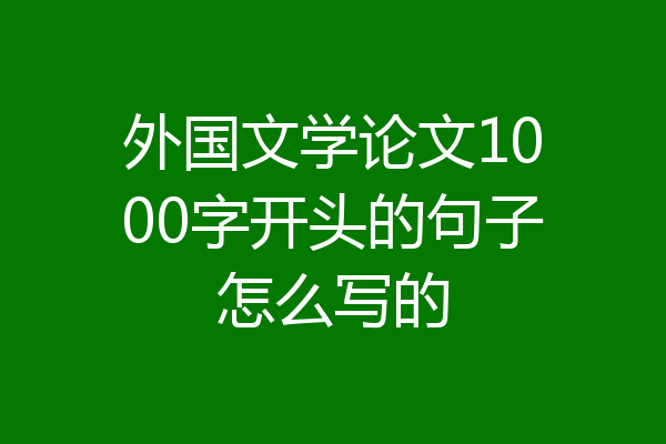 外国文学论文1000字开头的句子怎么写的