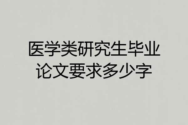 医学类研究生毕业论文要求多少字
