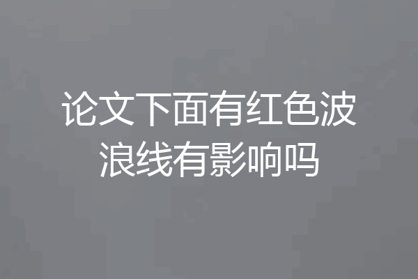 论文下面有红色波浪线有影响吗