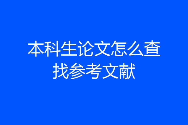 本科生论文怎么查找参考文献