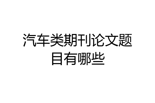 汽车类期刊论文题目有哪些