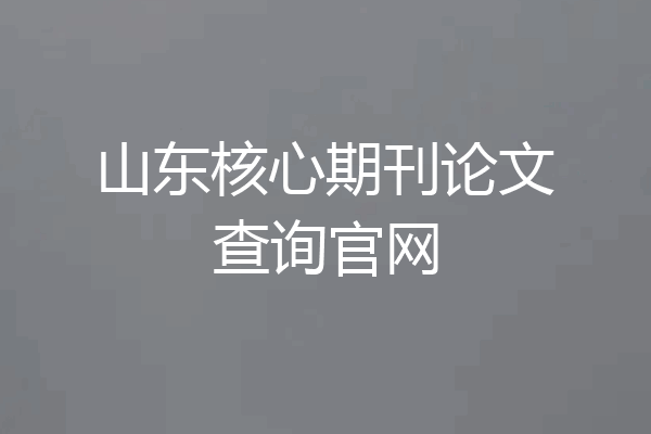 山东核心期刊论文查询官网