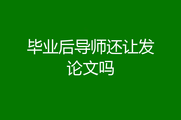 毕业后导师还让发论文吗