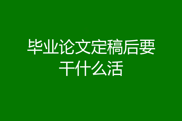 毕业论文定稿后要干什么活