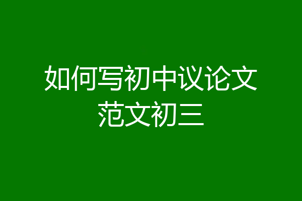如何写初中议论文范文初三