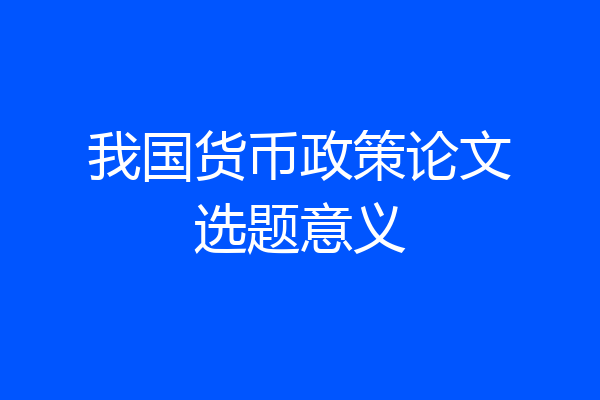 我国货币政策论文选题意义