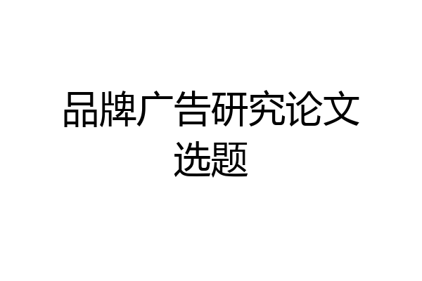 品牌广告研究论文选题
