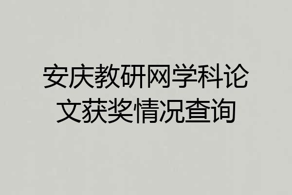 安庆教研网学科论文获奖情况查询