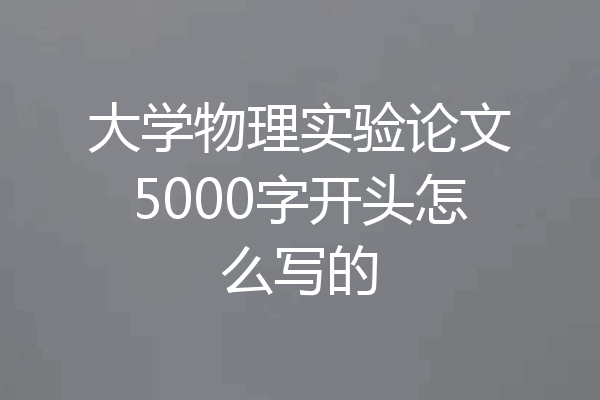 大学物理实验论文5000字开头怎么写的