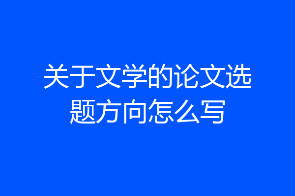 关于文学的论文选题方向怎么写