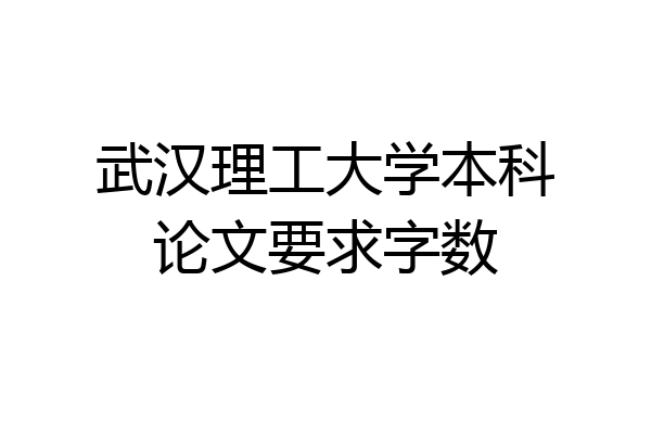 武汉理工大学本科论文要求字数