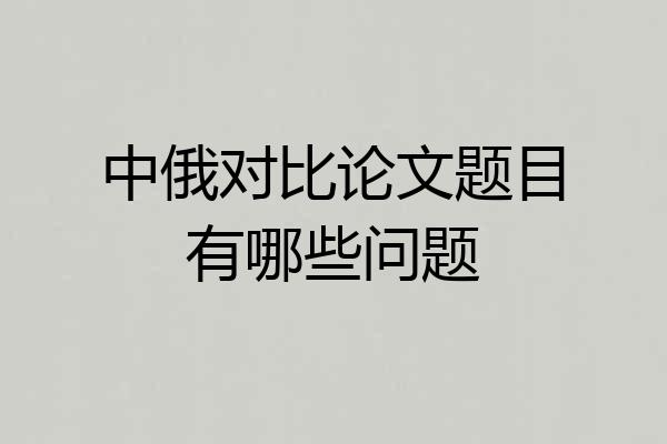 中俄对比论文题目有哪些问题