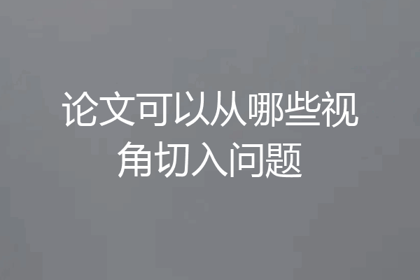 论文可以从哪些视角切入问题