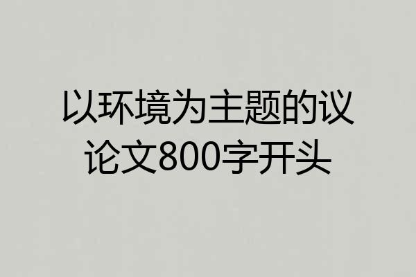 以环境为主题的议论文800字开头