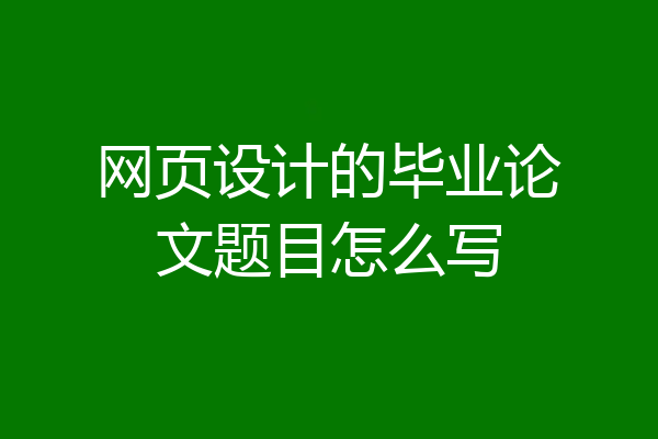 网页设计的毕业论文题目怎么写