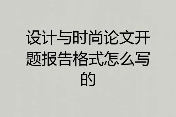 设计与时尚论文开题报告格式怎么写的