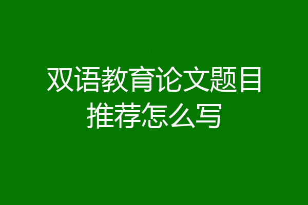 双语教育论文题目推荐怎么写