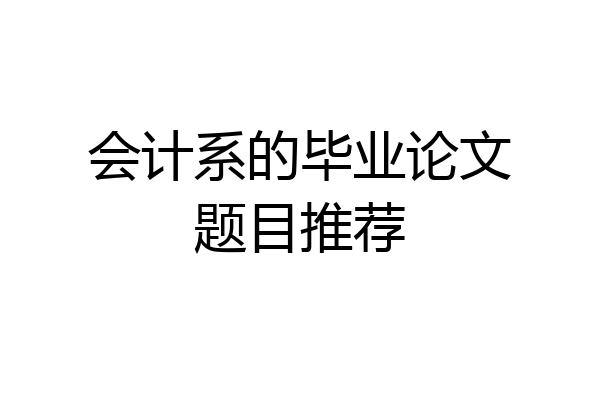 会计系的毕业论文题目推荐