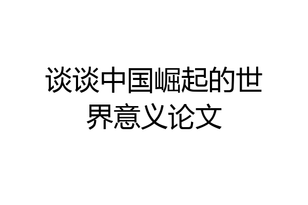 谈谈中国崛起的世界意义论文