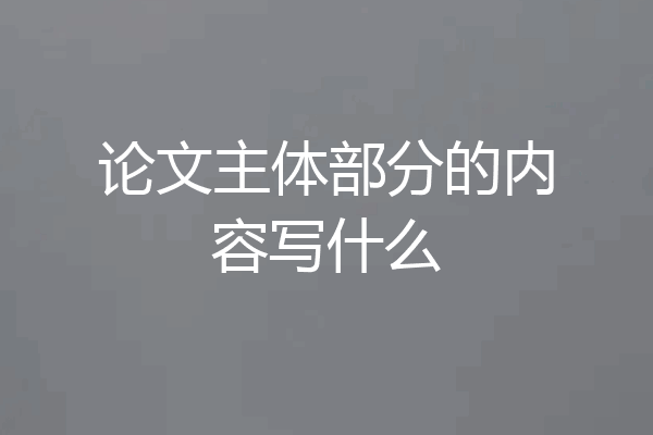论文主体部分的内容写什么