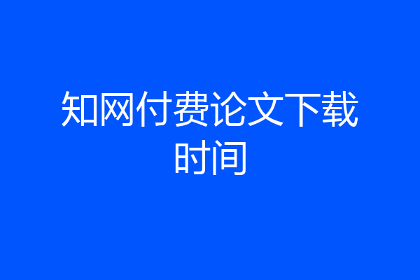 知网付费论文下载时间