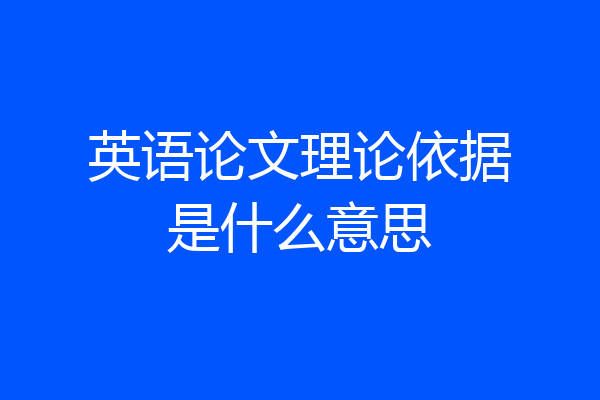 英语论文理论依据是什么意思