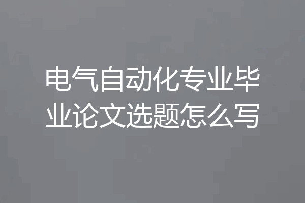 电气自动化专业毕业论文选题怎么写