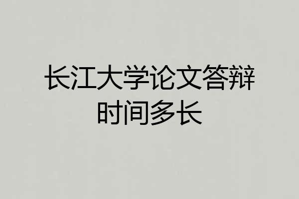 长江大学论文答辩时间多长