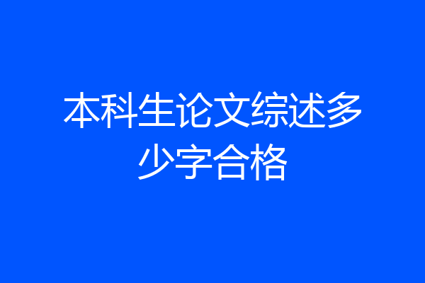 本科生论文综述多少字合格