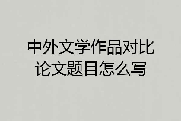 中外文学作品对比论文题目怎么写
