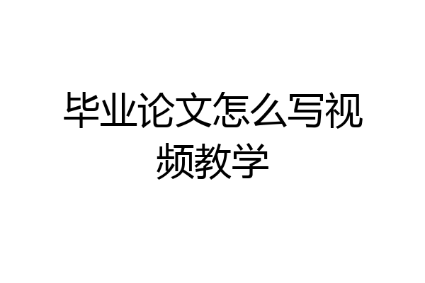 毕业论文怎么写视频教学