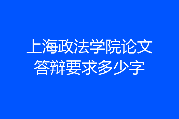 上海政法学院论文答辩要求多少字