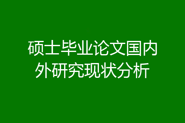 硕士毕业论文国内外研究现状分析
