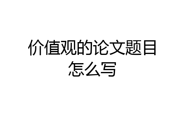 价值观的论文题目怎么写