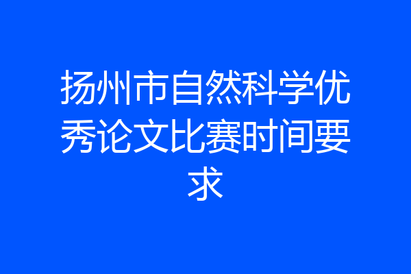 扬州市自然科学优秀论文比赛时间要求
