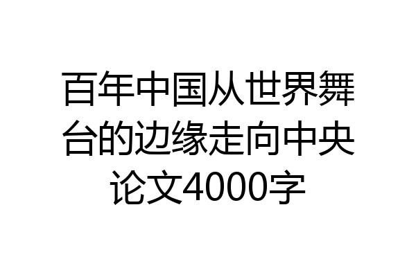 百年中国从世界舞台的边缘走向中央论文4000字