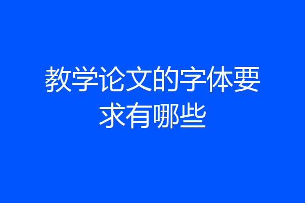 教学论文的字体要求有哪些