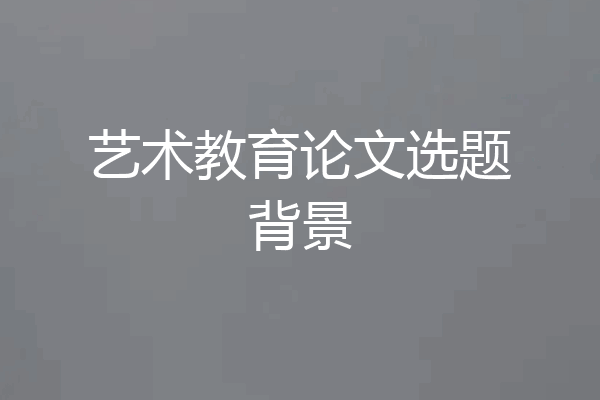 艺术教育论文选题背景